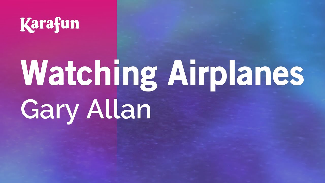 Watching Airplanes - Gary Allan | Karaoke Version | KaraFun