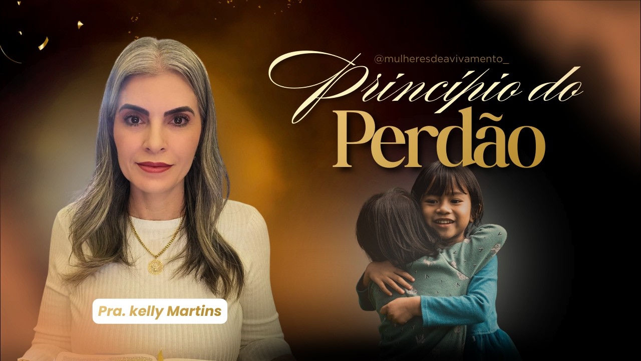 PRINCÍPIO DO PERDÃO - PRA. KELLY MARTINS