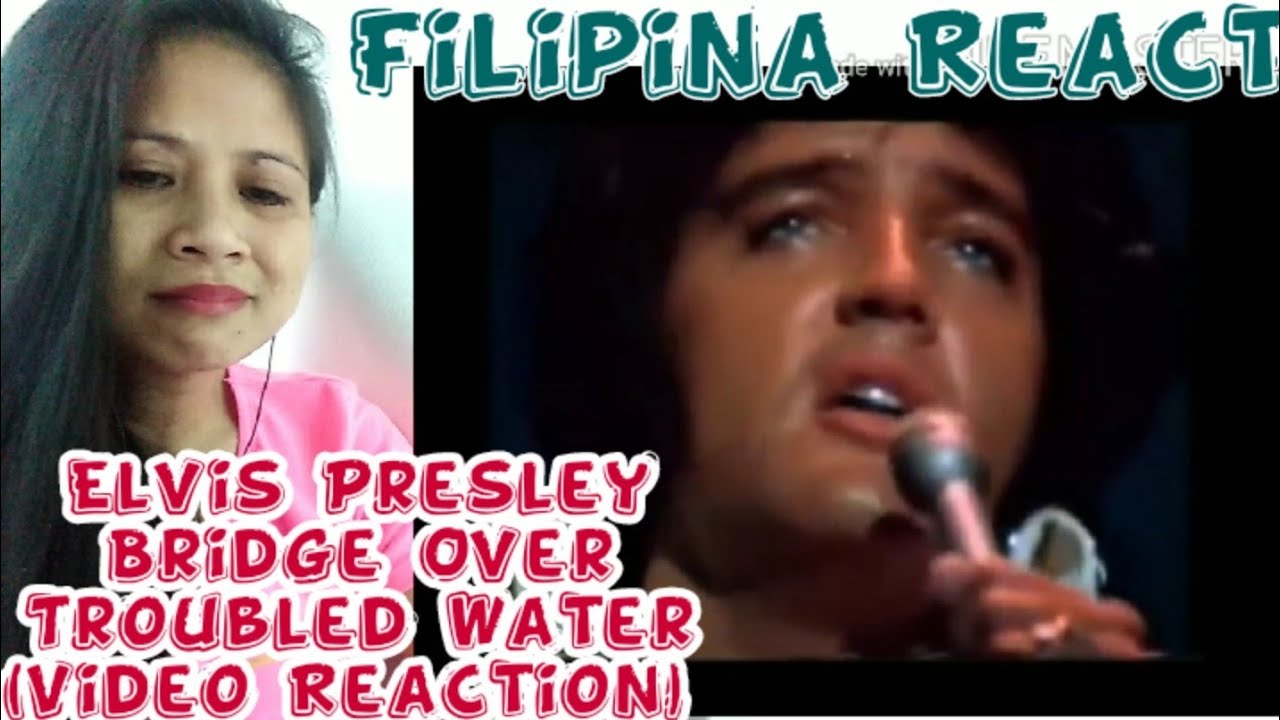 FILIPINA REACTS TO ELVIS PRESLEY - BRIDGE OVER TROUBLED WATER (VIDEO REACTION)