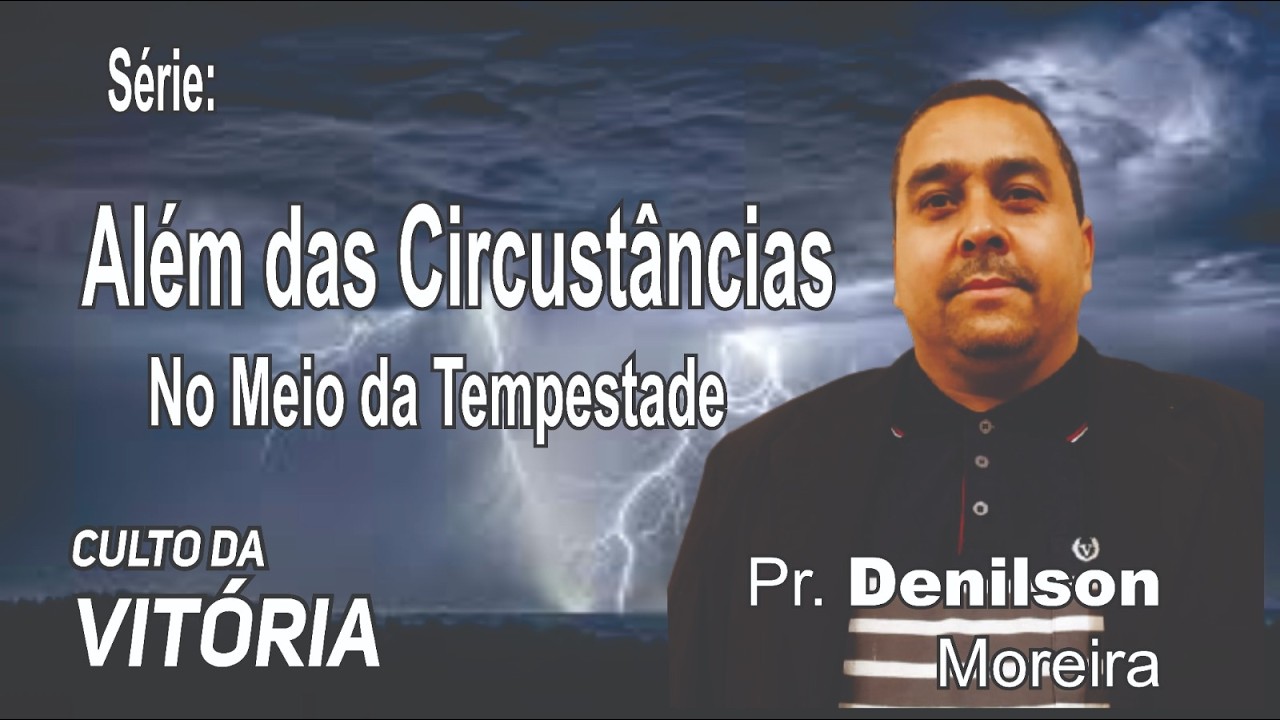 ALÉM DAS CIRCUNSTÂNCIAS - No Meio da Tempestade | Pr. Denilson Moreira