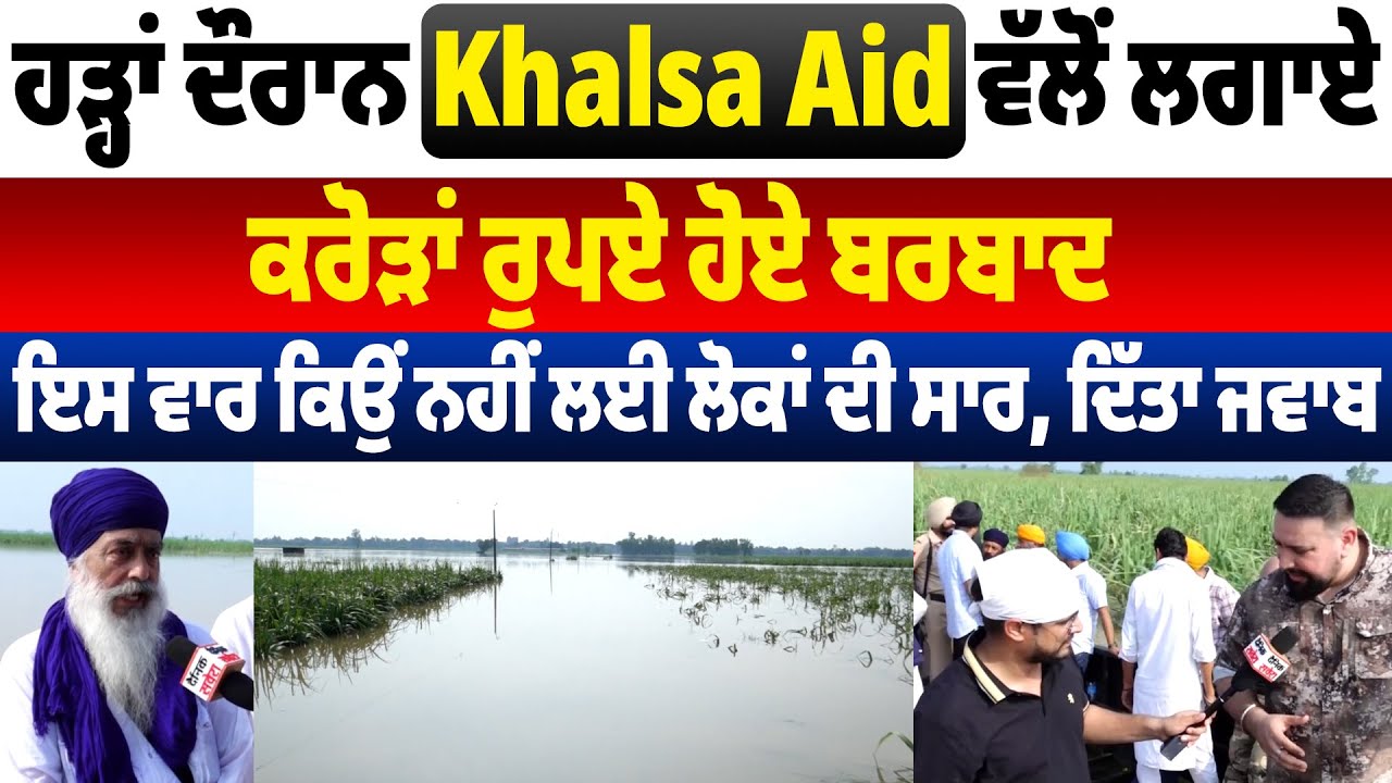 ਹੜ੍ਹਾਂ ਦੌਰਾਨ Khalsa Aid ਵੱਲੋਂ ਲਗਾਏ ਕਰੋੜਾਂ ਰੁਪਏ ਹੋਏ ਬਰਬਾਦ,ਇਸ ਵਾਰ ਕਿਉਂ ਨਹੀਂ ਲਈ ਲੋਕਾਂ ਦੀ ਸਾਰ,ਦਿੱਤਾ ਜਵਾਬ