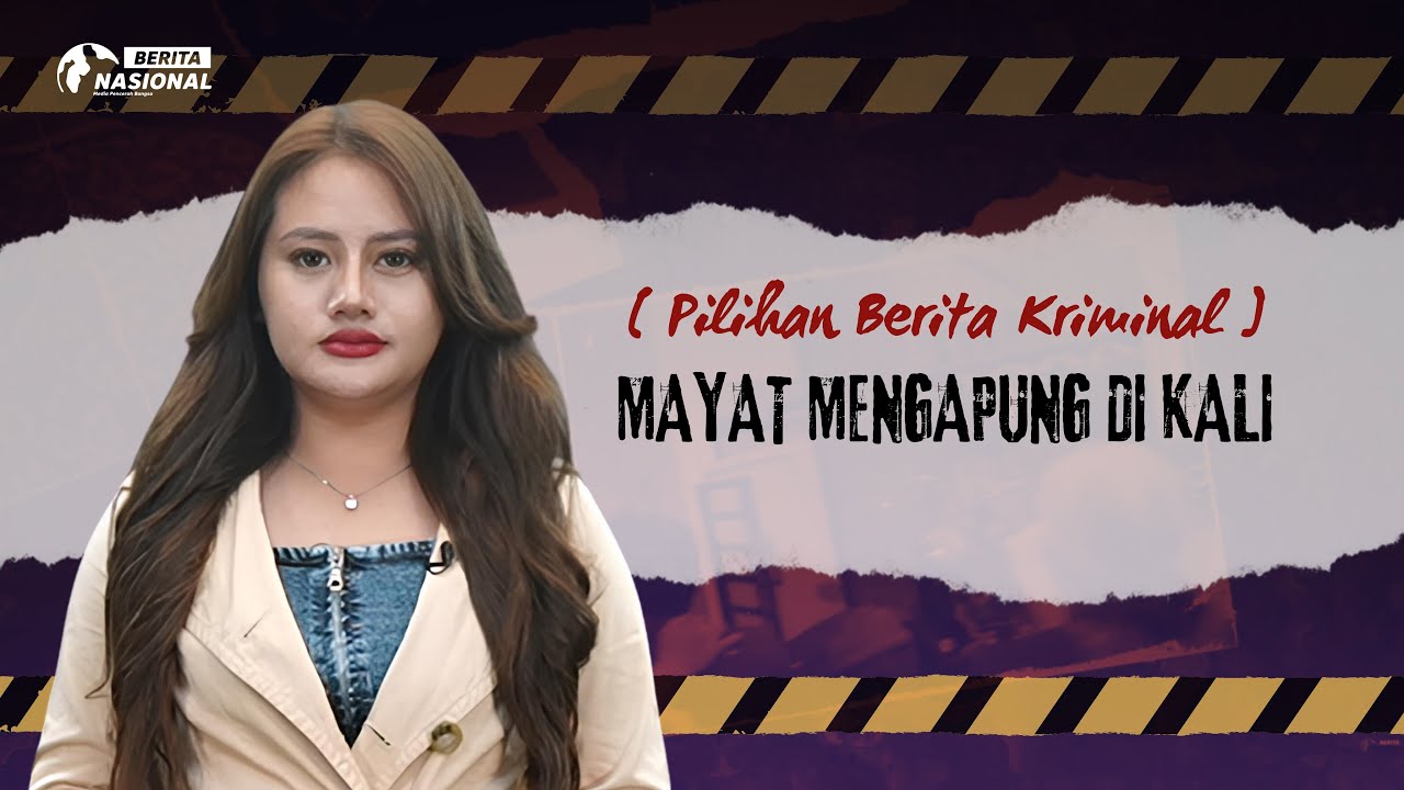 Pilihan Berita Kriminal | MAYAT MENGAPUNG DI KALI