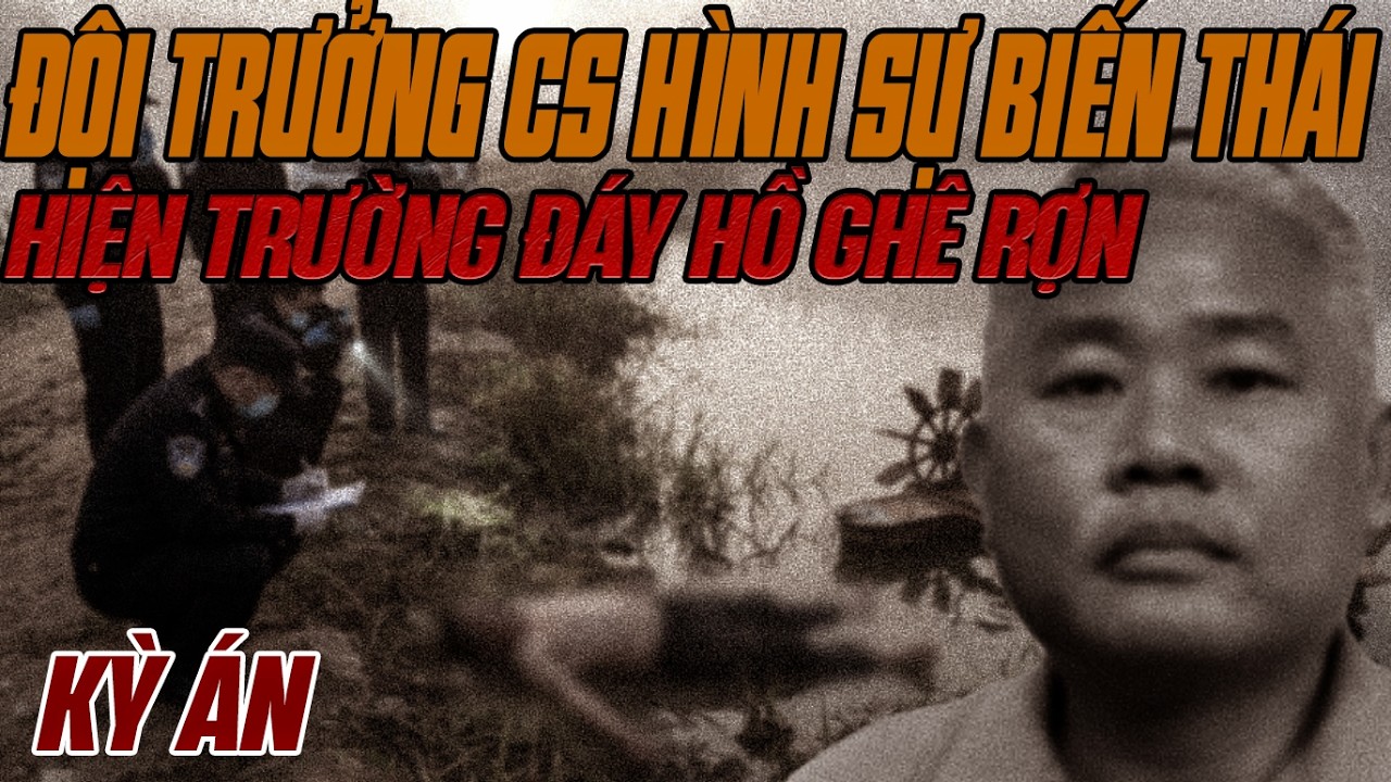 Kỳ &Aacute;n Trung Quốc: Đội Trưởng Cảnh S&aacute;t H&igrave;nh Sự Biến Th&aacute;i & Hiện Trường Đ&aacute;y Hồ Gh&ecirc; Rợn