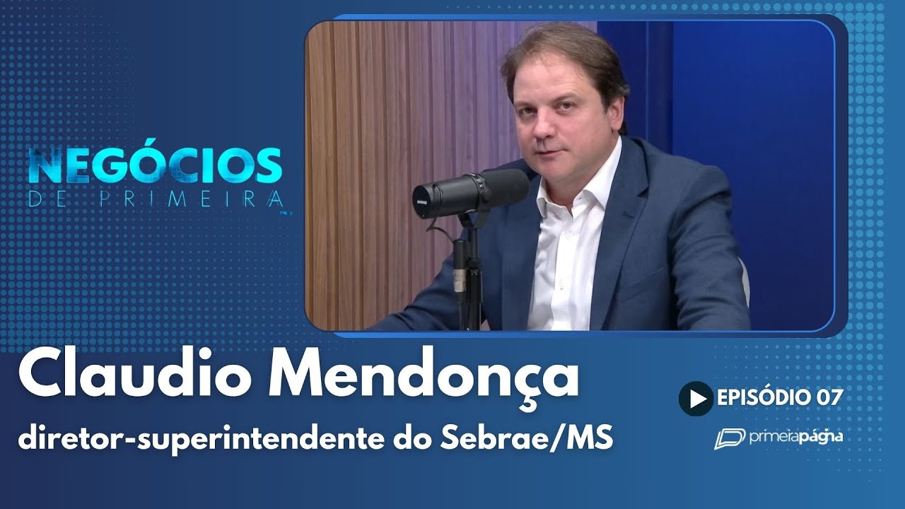 Claudio Mendonça diretor-superintendente do Sebrae/MS - Negócios de Primeira MS Ep. #007