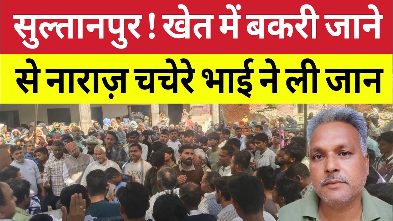 Sultanpur News : खेत में बकरी गई तो चचेरे भाई ने चला दी गोली ! गई जा*न ! Maniyari Aliganj 