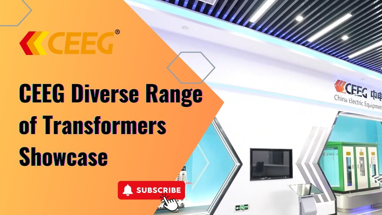 CEEG Transformer Showcase: A Diverse Range Designed to Meet Customer Needs