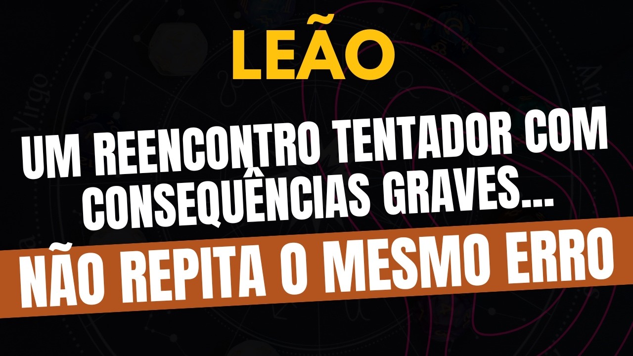 LEÃO♌ NÃO REPITA O MESMO ERRO! Um Reencontro Tentador Com Consequências Graves!