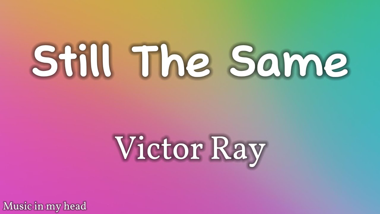 Victor Ray - Still The Same (lyrics)