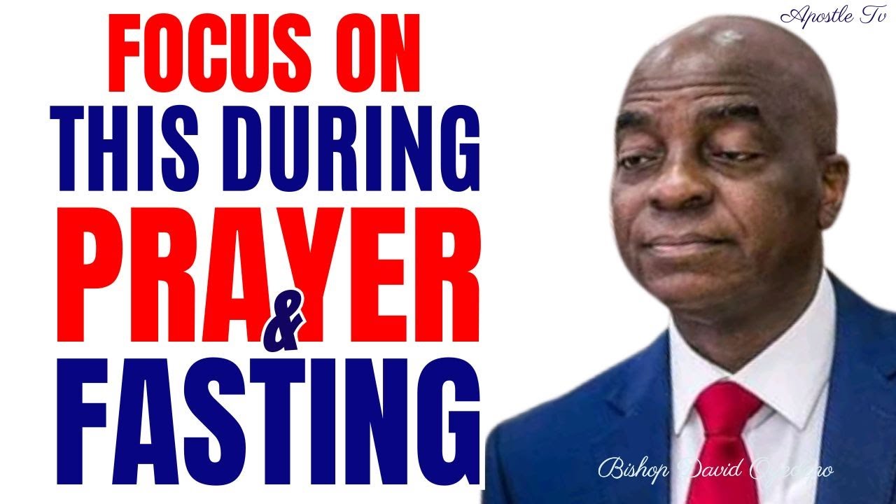 FOCUS ON THIS DURING PRAYER AND FASTING BY David Oyedepo