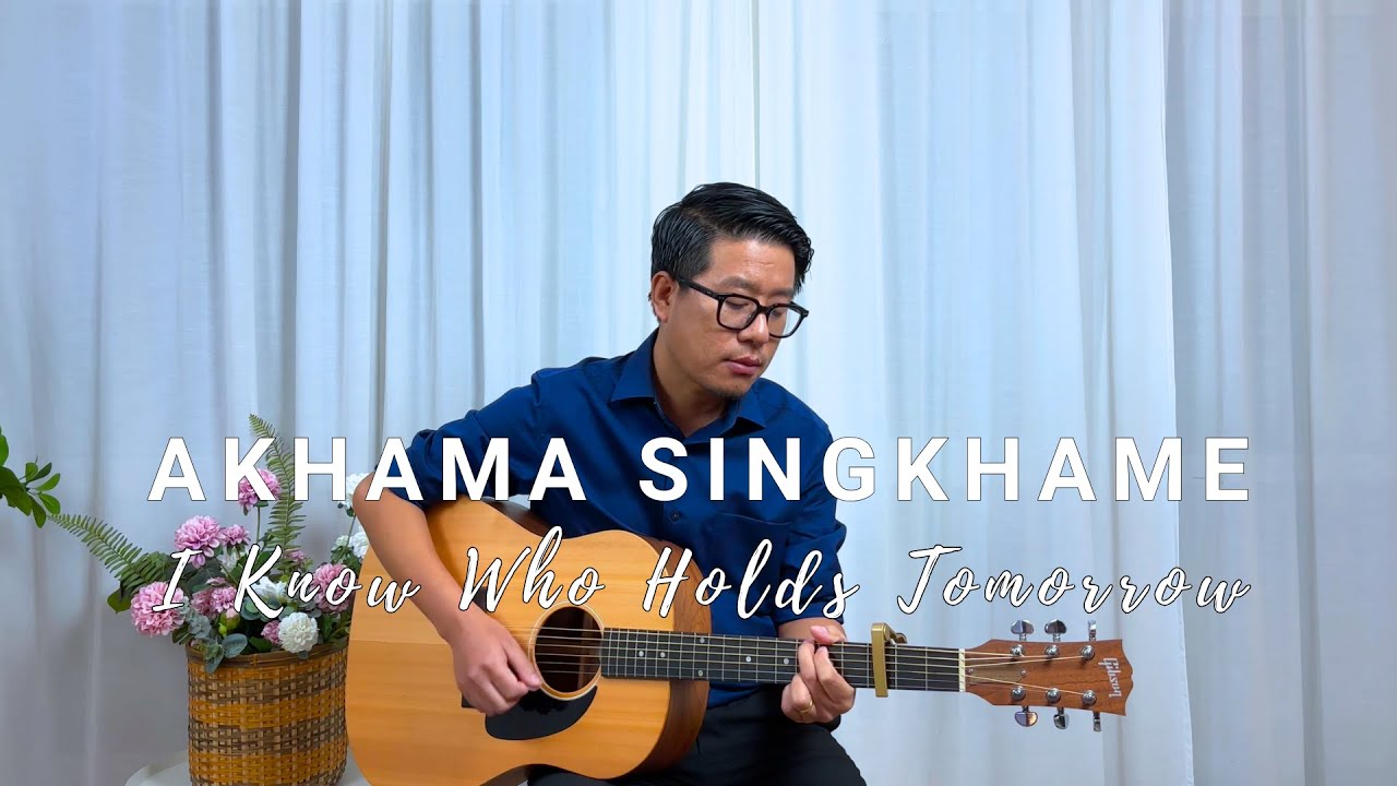 AKHAMA SINGKHAME - I Know Who Holds Tomorrow