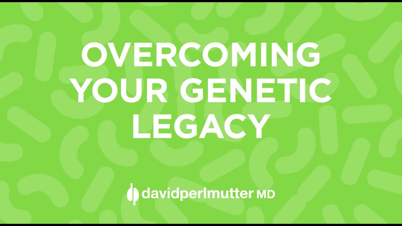 Overcoming Your Genetic Legacy