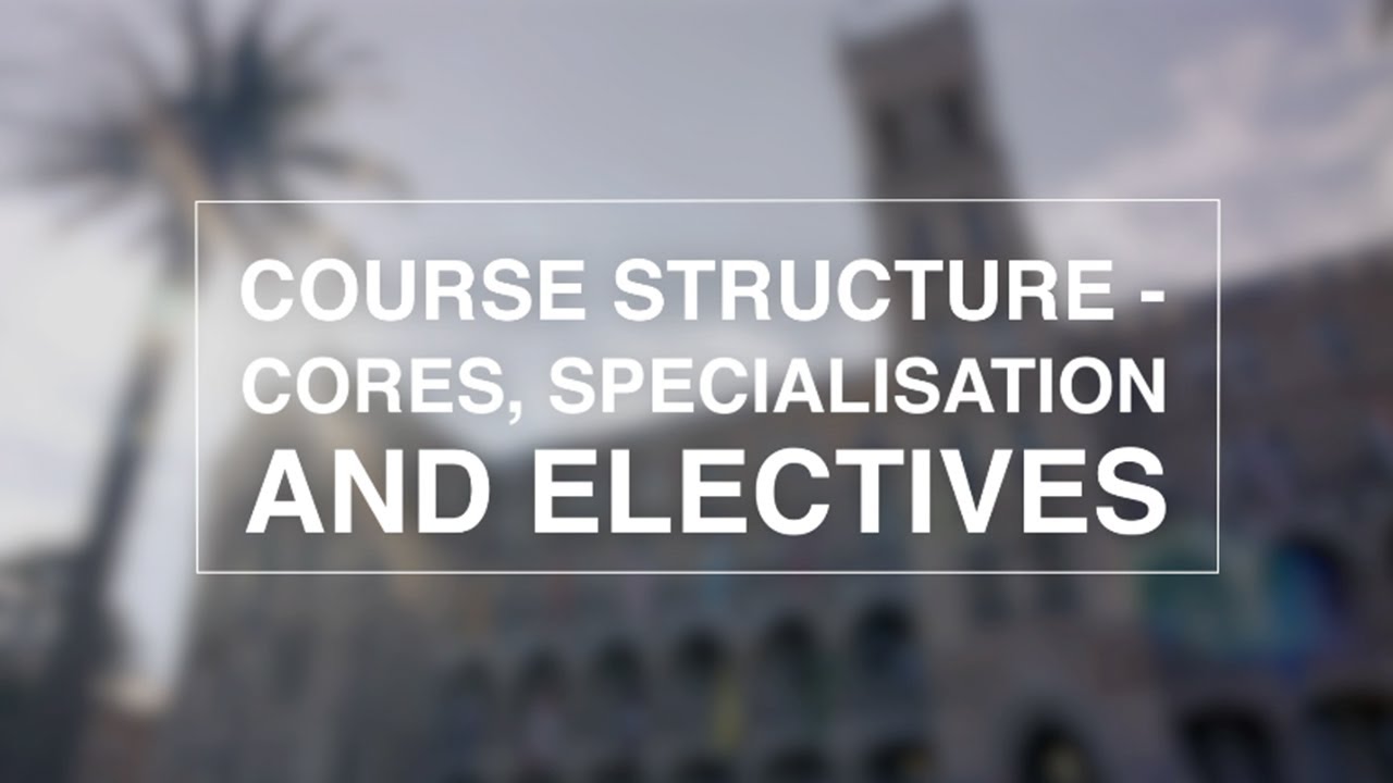 Course structure - cores, specialisation and electives