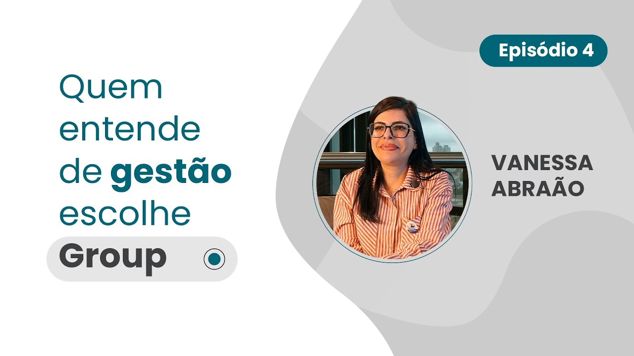 EP. 4 – Quem entende de gestão escolhe a Group - Vanessa Abraão