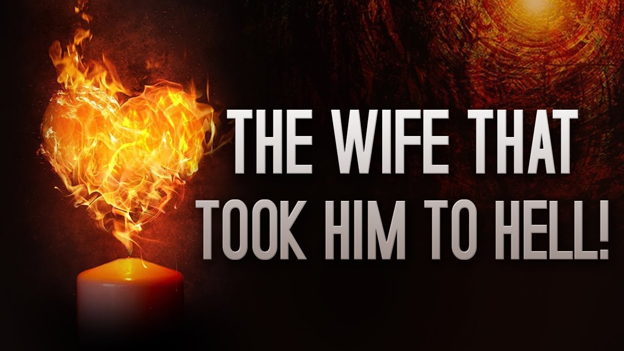 The Wife That Took Him To Hell!