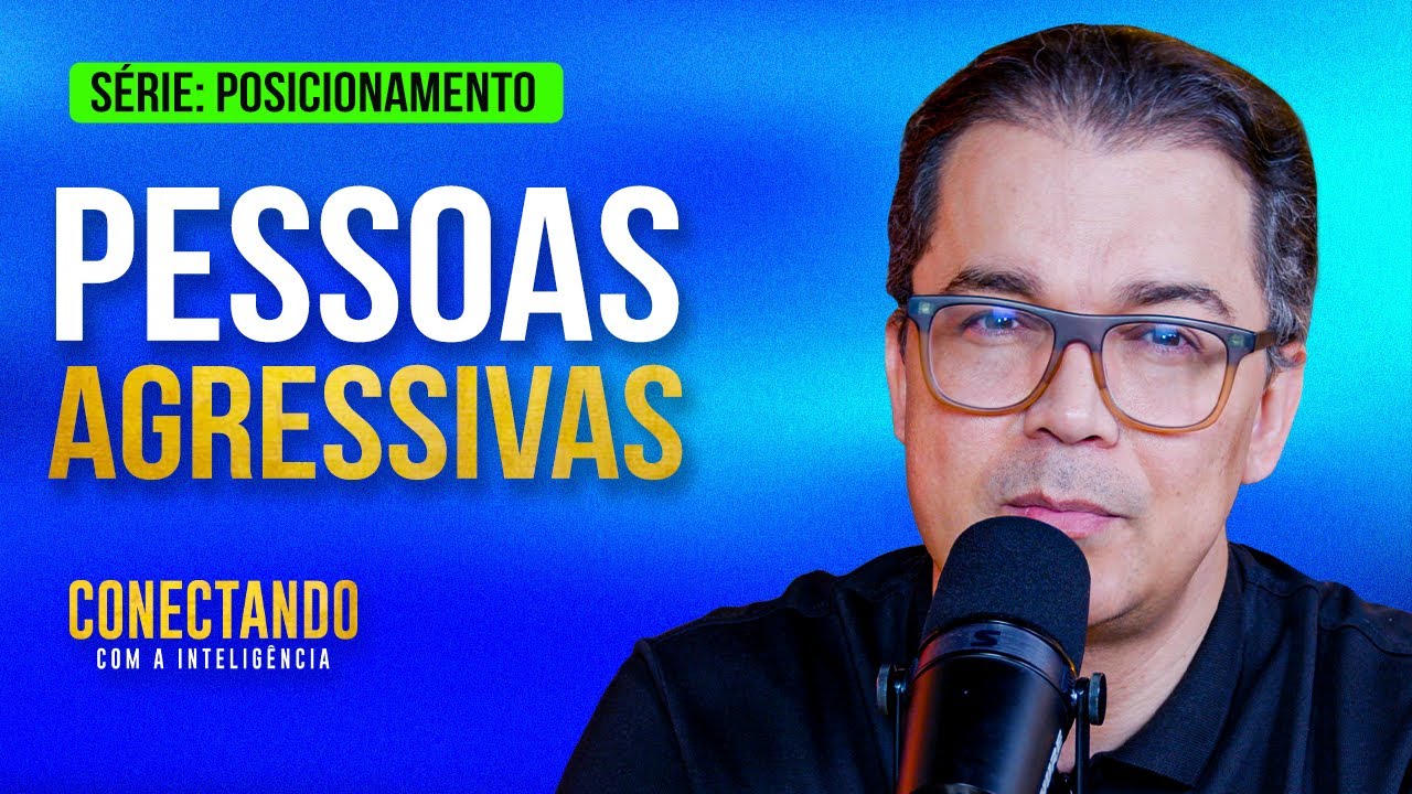 Como lidar com pessoas agressivas l Conectando com a Inteligência 