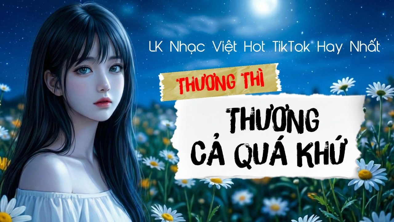 Thương Thì Thương Cả Quá Khứ - Nhạc Trẻ Ballad Việt Hay Nhất | LK Nhạc Việt Hot TikTok Hay Nhất 2026