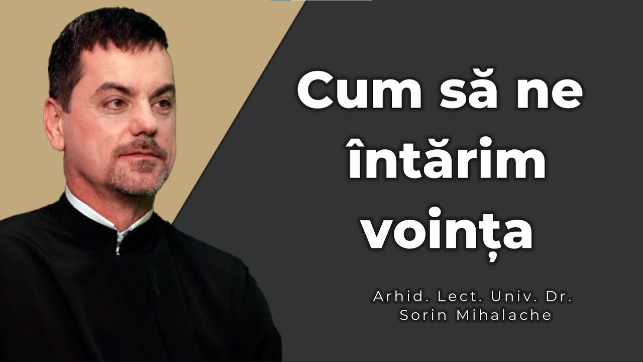 Cum să ne întărim voința - Arhid. Lect. Univ. Dr. Sorin Mihalache