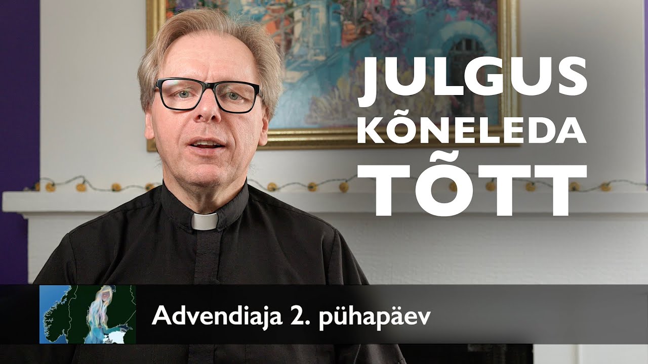 Julgus kõneleda tõtt – jutlus Advendiaja teisel pühapäeval AD 2025