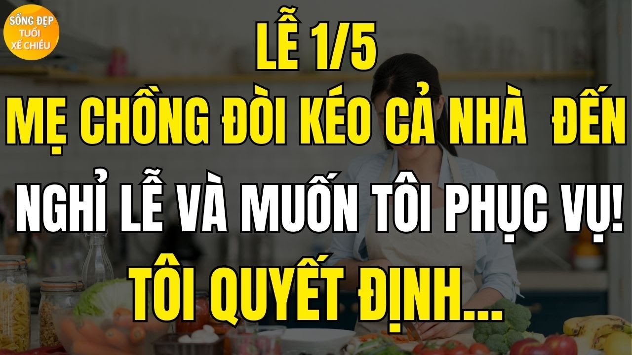 Lễ 1/5, cả nhà chồng kéo đến “muốn tôi phục vụ”! Tôi lặng lẽ bỏ đi cùng cha mẹ ruột...