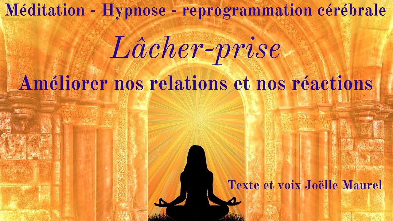 Lâcher Prise pour améliorer nos relations et nos réactions   Reprogrammation cérébrale avec J.Maurel