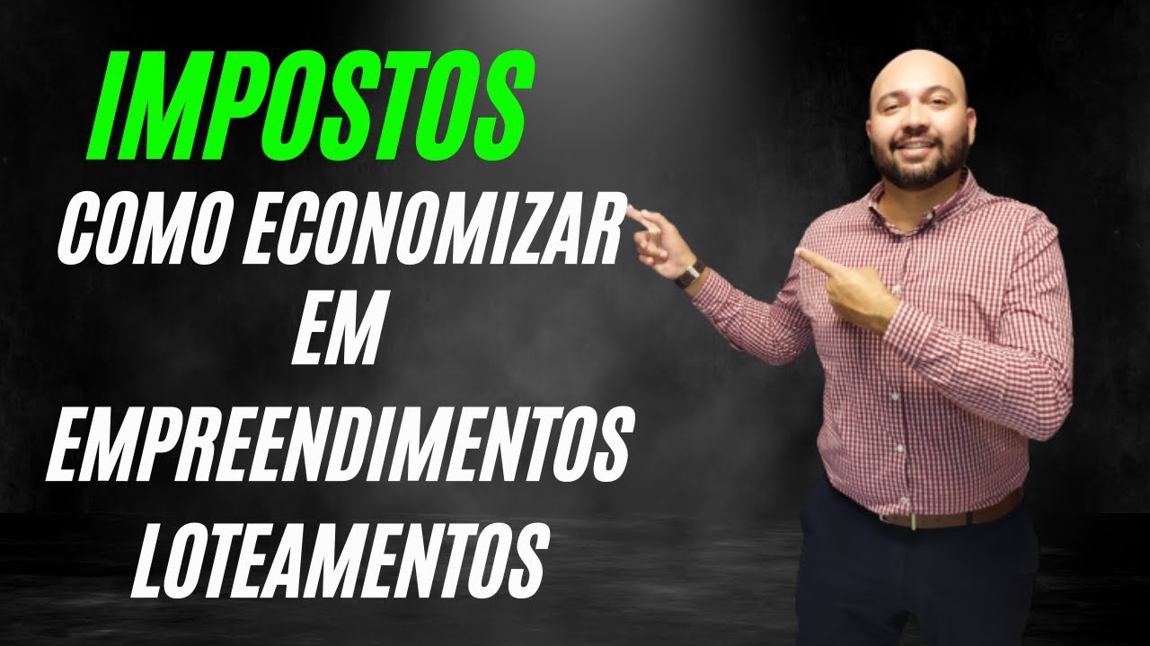 IMPOSTOS | COMO ECONOMIZAR DINHEIRO EM EMPREENDIMENTOS LOTEAMENTOS