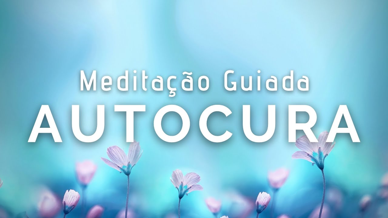 Meditação Guiada para Autocura (Corpo fisico, mental, emocional e espiritual)