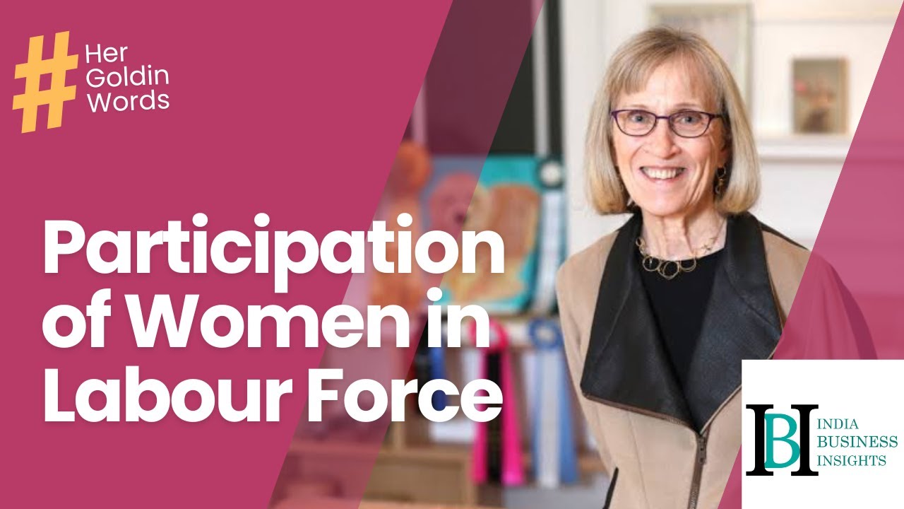 Participation of Women in Labour Force - Claudia Goldin's  Nobel price in Economics.