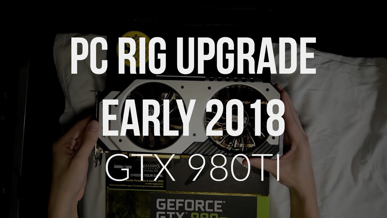 PC Rig GPU Upgrade (Early 2018) - Palit GTX 980TI