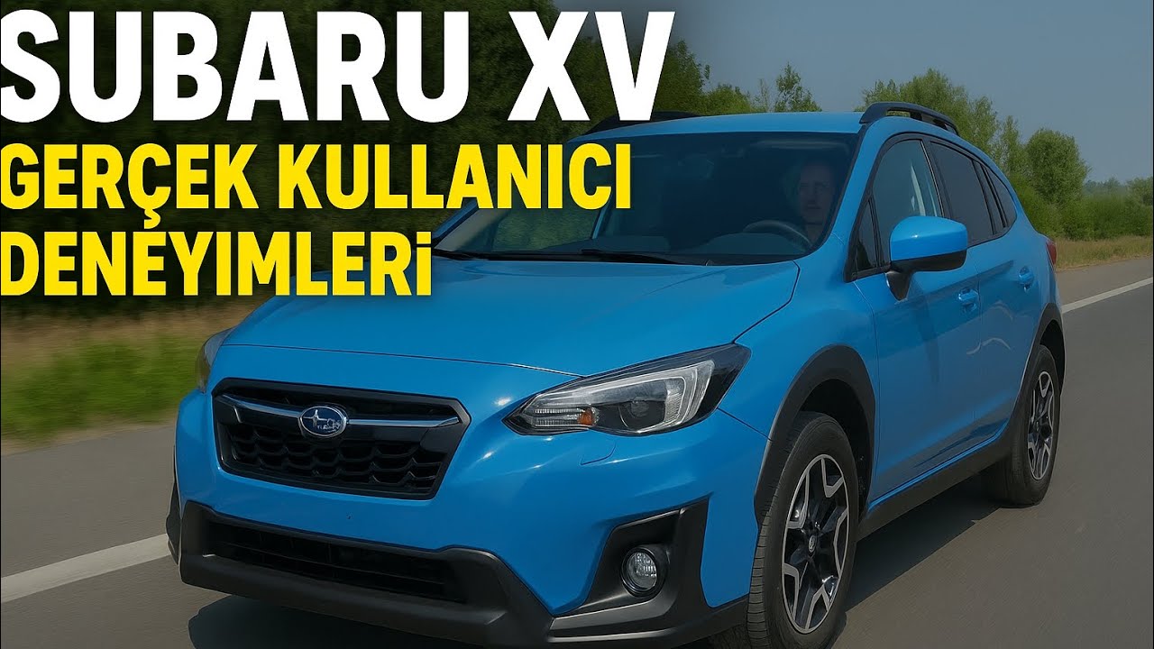 Subaru XV Gerçek Kullanıcı Deneyimleri