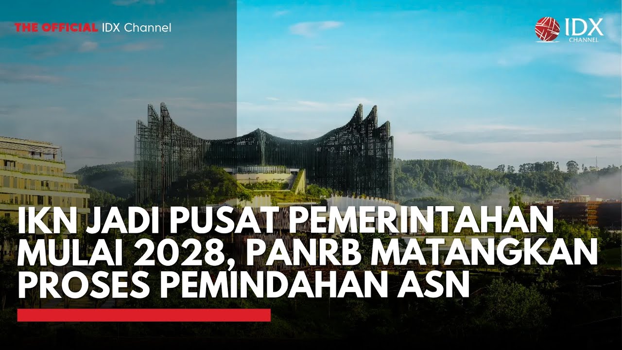 IKN Jadi Pusat Pemerintahan Mulai 2028, PANRB Matangkan Proses Pemindahan ASN | IDXC UPDATE