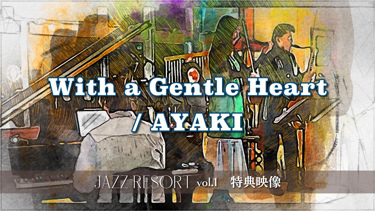 「JAZZ RESORT vol.1」特典映像～With a Gentle Heart / AYAKI