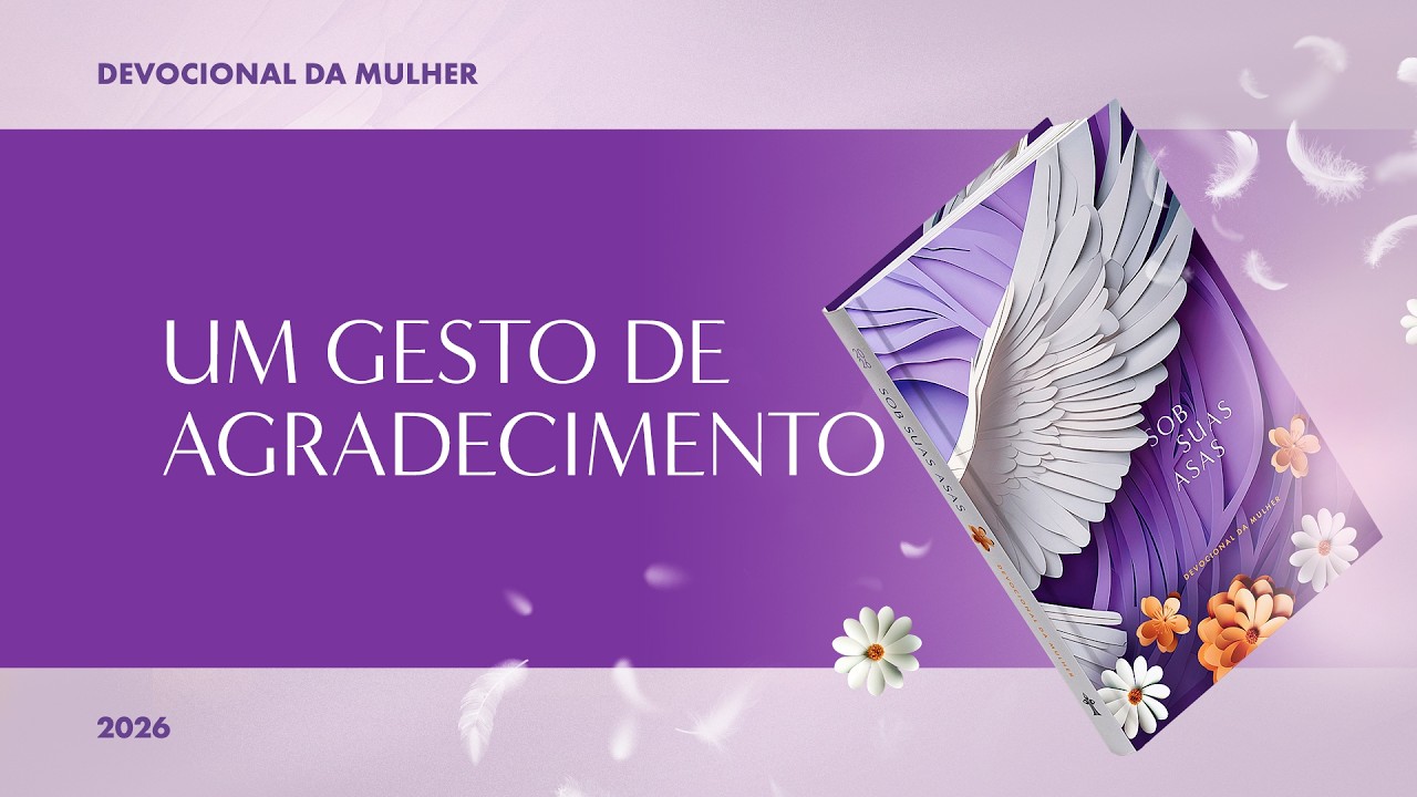 Devocional da Mulher: 9 de Março - UM GESTO DE AGRADECIMENTO | Sob Suas Asas