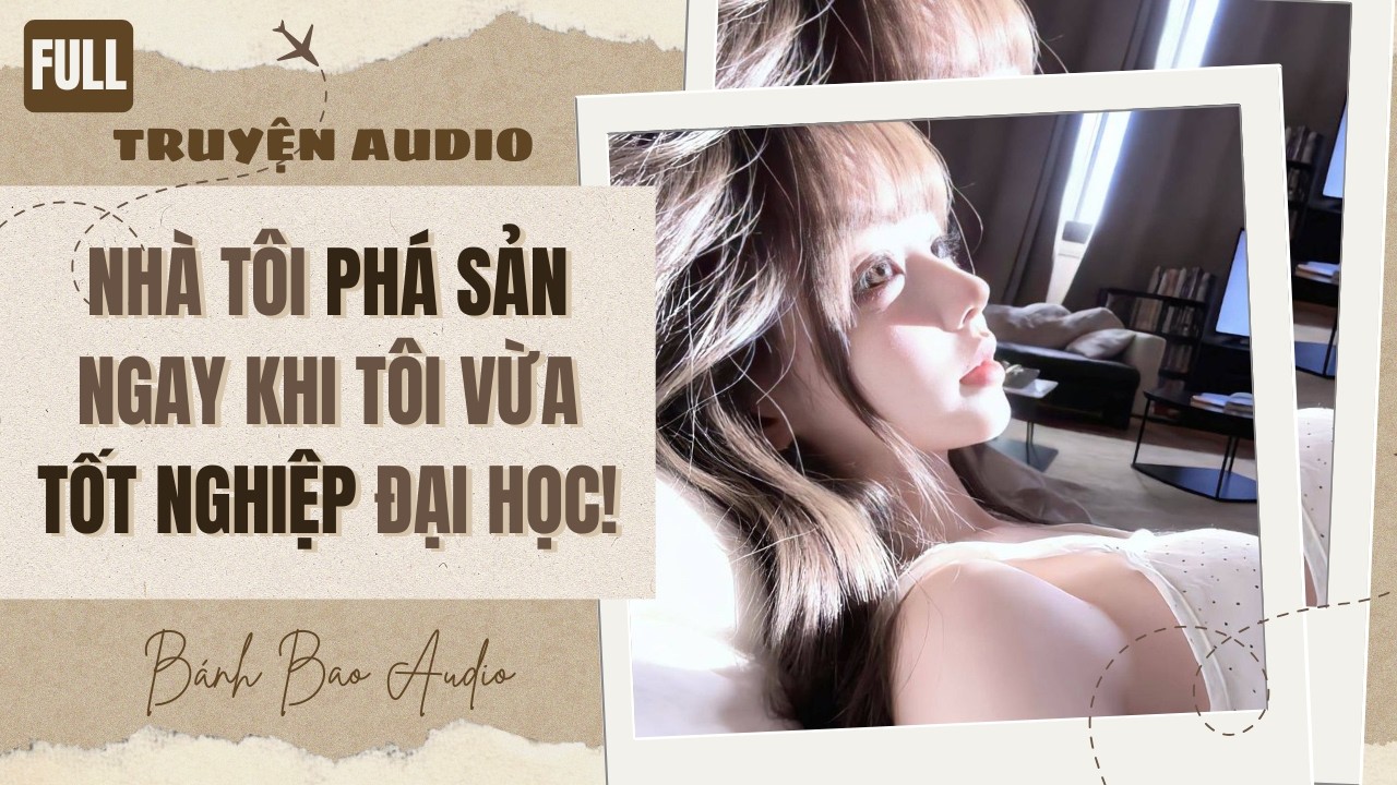 [FULL] NHÀ TÔI PHÁ SẢN NGAY KHI TÔI VỪA TỐT NGHIỆP ĐẠI HỌC! | Truyện AUDIO | Bánh Bao Audio