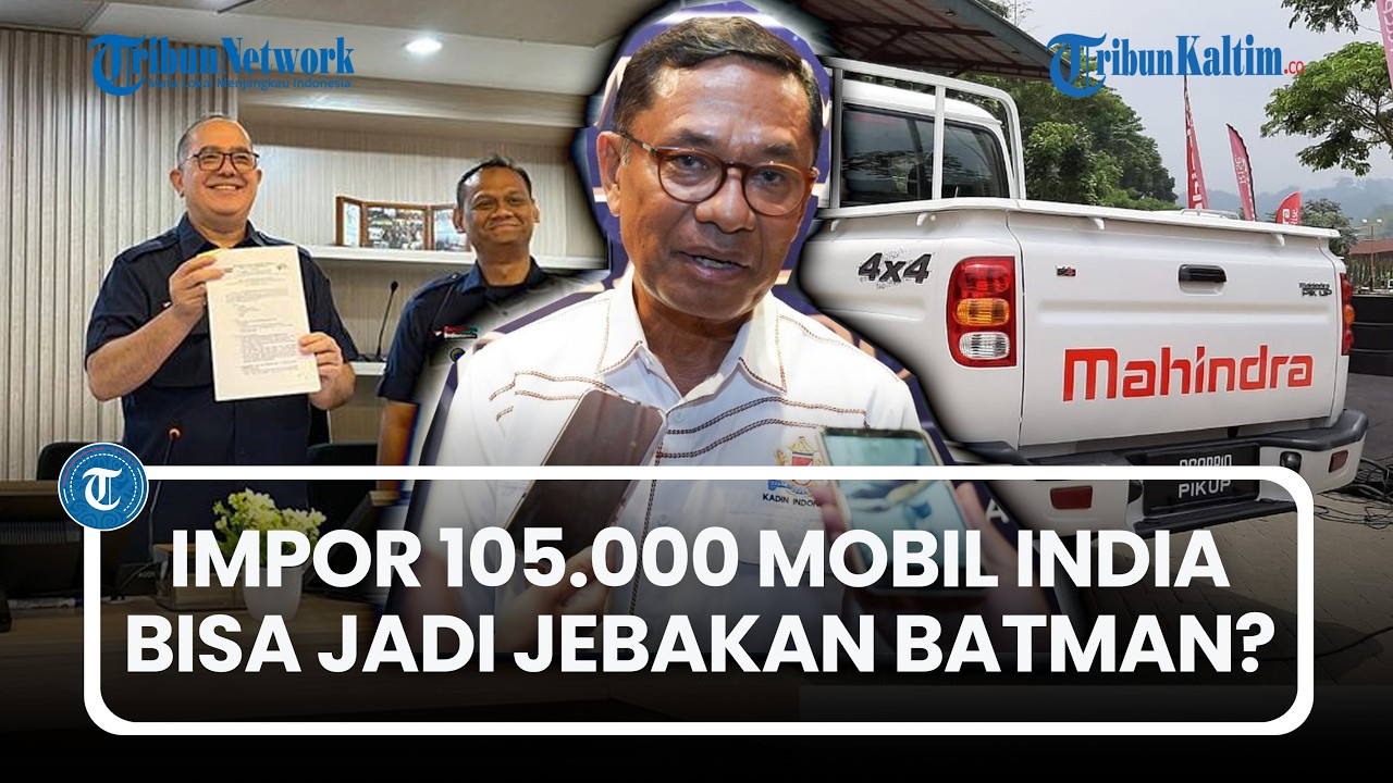 Kadin Sebut Impor 105 Ribu Mobil India Bisa Jadi ‘Jebakan Batman’, Ini Risikonya