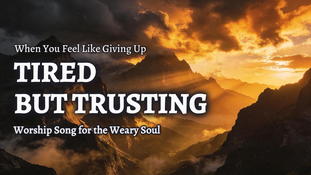 Tired but Trusting | Worship Song for the Weary Soul (Faith in Hard Times) | WorshipWave