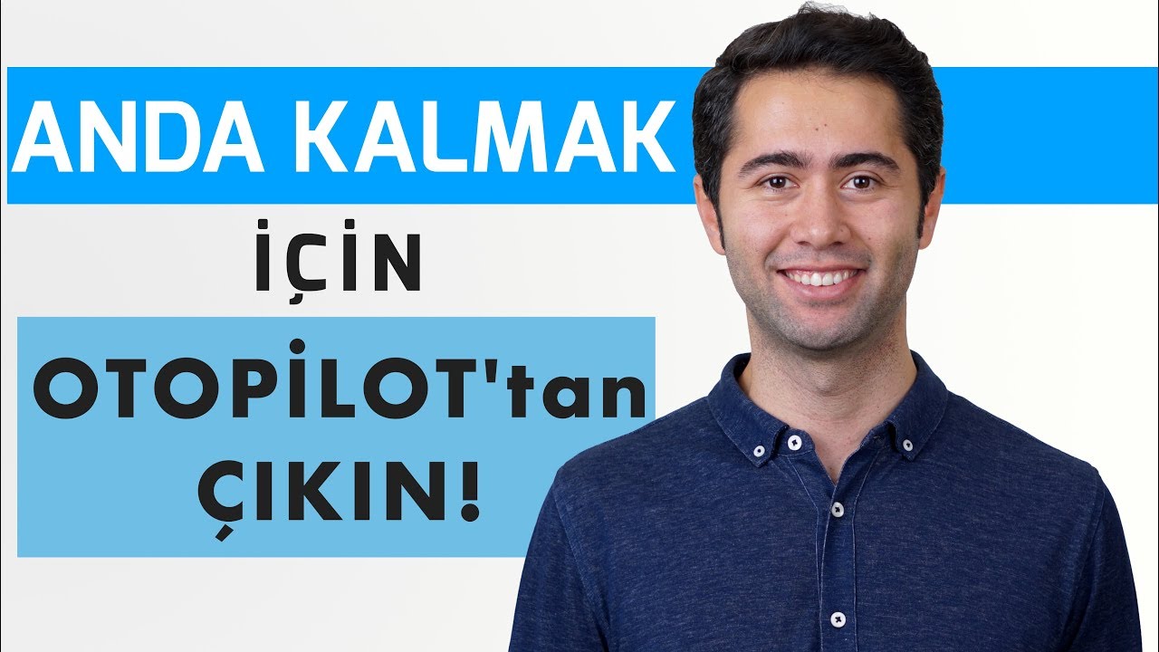 Anda Kalmak İçin Otomatik Pilottan Çık ve Hisset!