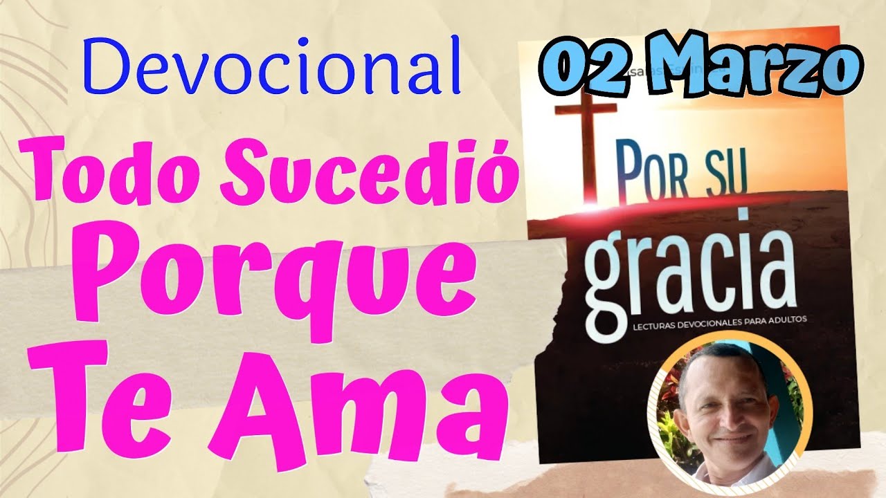 Todo Sucedió Porque Te Ama   l Devocional Matutina para el 02 de Marzo
