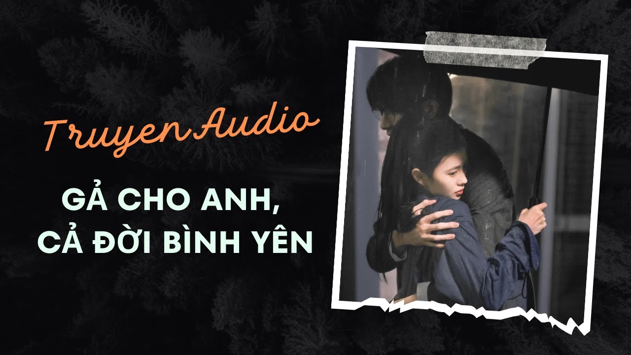 Truyện Audio / Gả Cho Anh, Cả Đời Bình Yên | Trần Thiên Minh