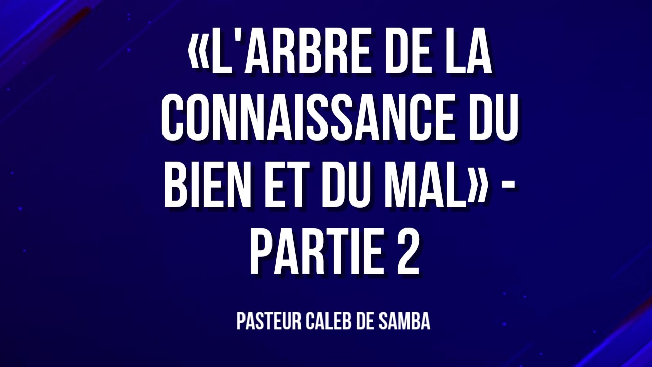 L'ARBRE DE LA CONNAISSANCE DU BIEN ET DU MAL-2 | PASTEUR CALEB DE SAMBA | 18.03.2026 | ACPV