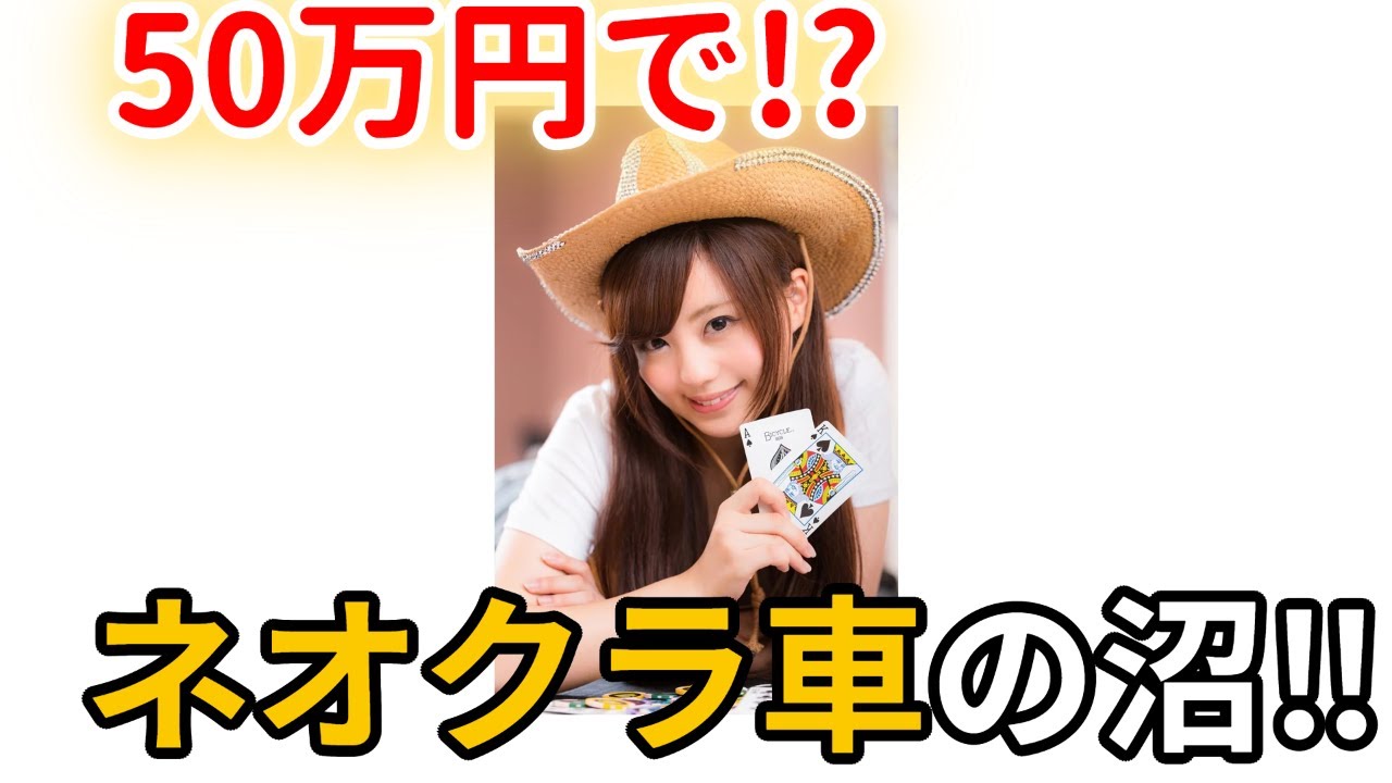 予算50万円 !? ギャンブラーなあなたをご招待 !! ネオクラ車の沼 