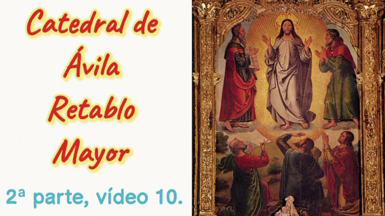 Ávila, Catedral. Retablo Mayor explicado. 2ª parte,  vídeo 10 y último: La Transfiguración de Jesús.