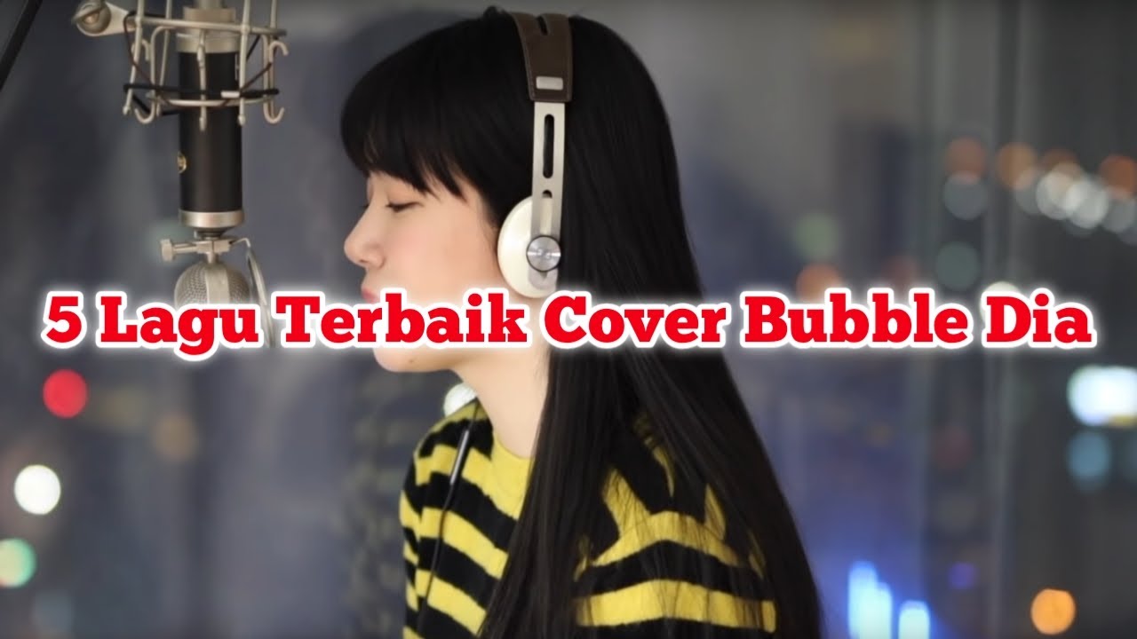 5 LAGU TERBAIK COVER BUBBLE DIA ENAK BANGET SUARANYA