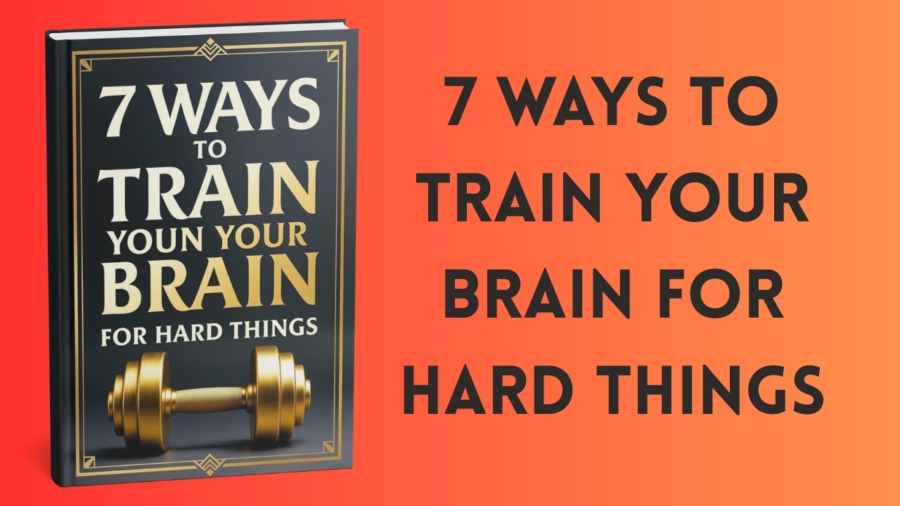 7 Ways To Train Your Brain For Hard Things