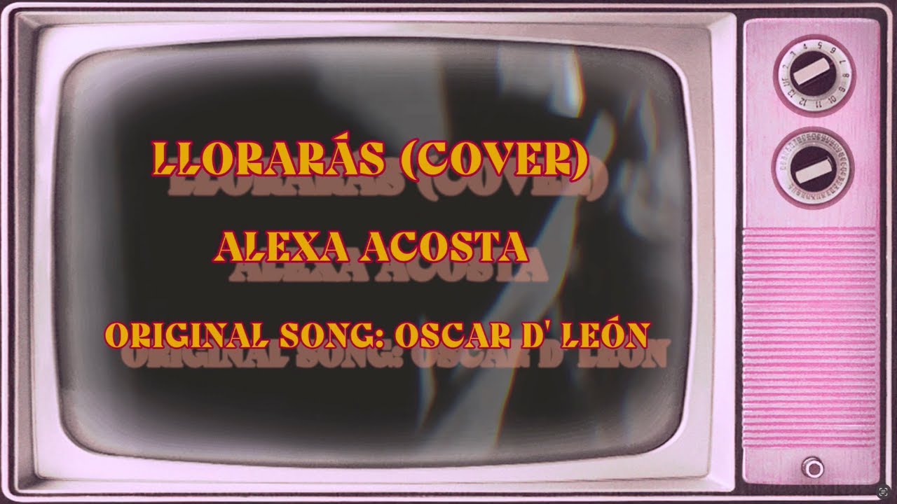ALEXA ACOSTA - LLORARÁS - COVER (Original song: Oscar D' León)