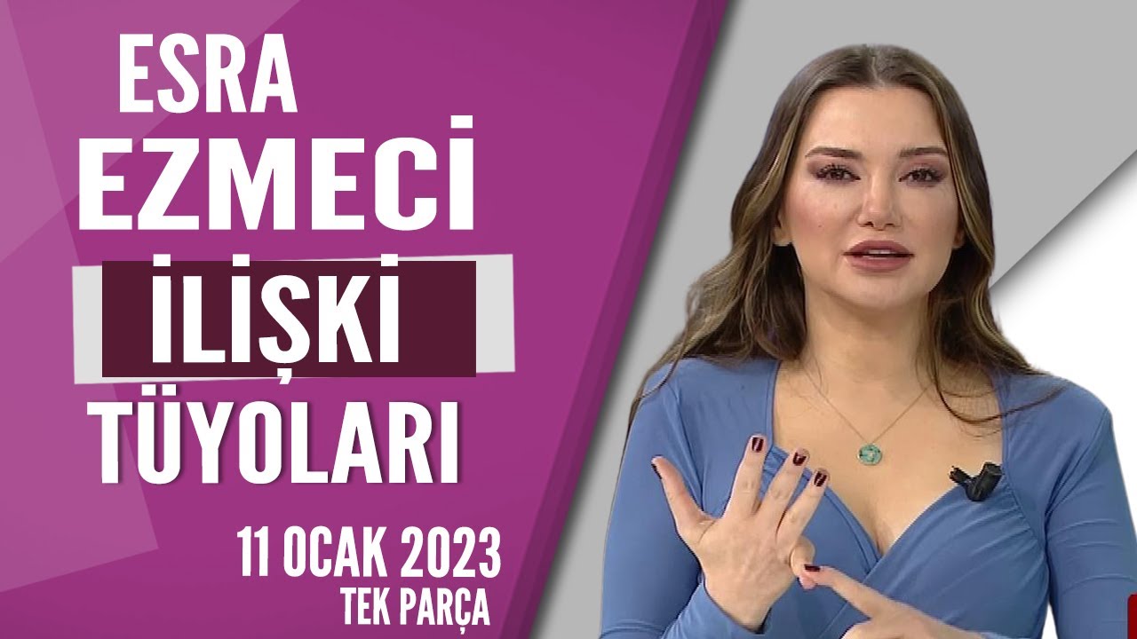 Esra Ezmeci İlişki Tüyoları Hayatta Her Şey Var 11 Ocak 2023
