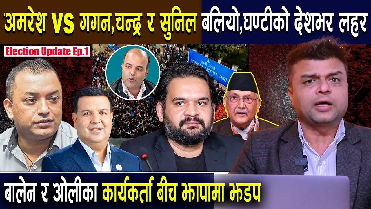 Election Update:अमरेश vs गगन,चन्द्र र सुनिल बलियो घण्टी,बालेन र ओलीका कार्यकर्ता बीच झापामा झडप