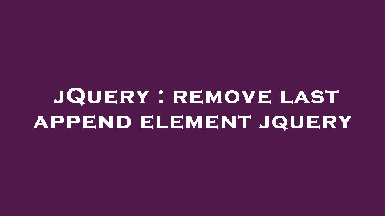 jQuery : remove last append element jquery