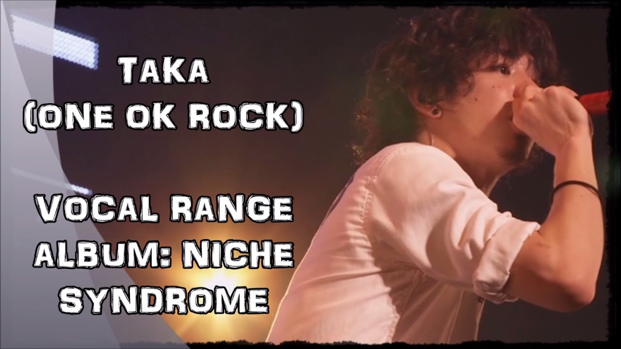 Taka (One Ok Rock) Vocal Range/声域 - Album: Niche Syndrome (2010)