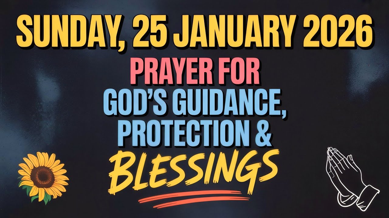 SUNDAY, 25 JANUARY 2026 | PRAYER FOR GOD'S GUIDANCE, PROTECTION & BLESSINGS