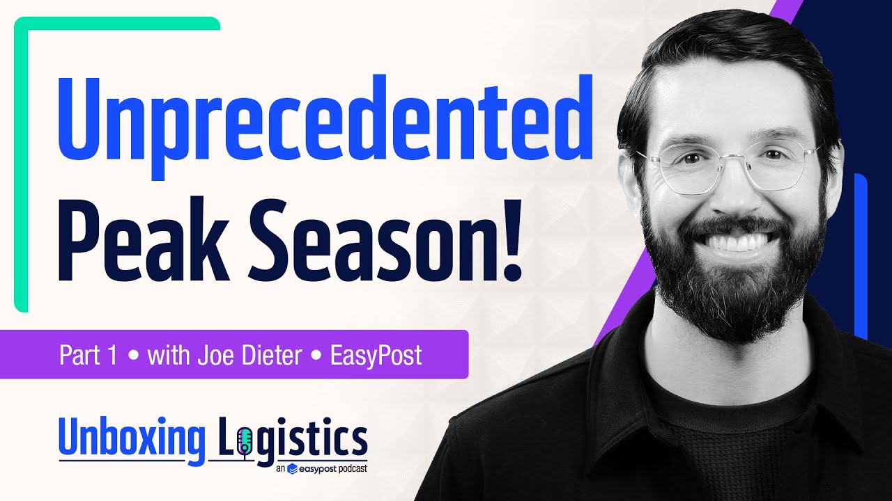 EasyPost Insider: Solutions for Peak Season With Joe Dieter From EasyPost | Unboxing Logistics Ep 69